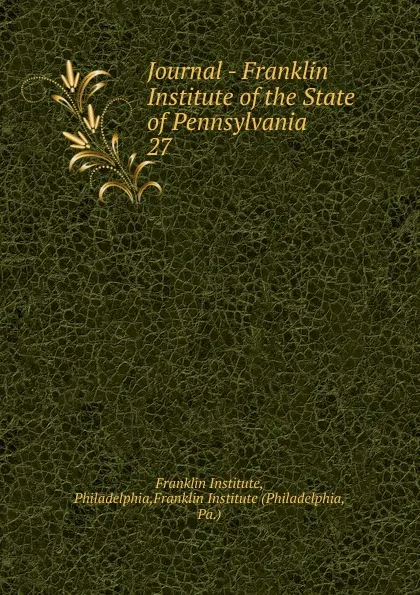 Обложка книги Journal - Franklin Institute of the State of Pennsylvania, Franklin Institute