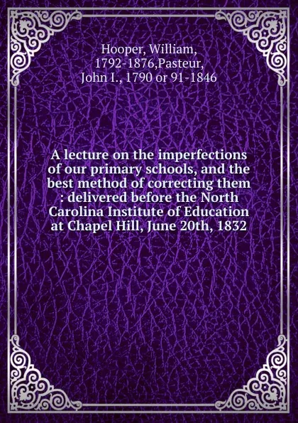 Обложка книги A lecture on the imperfections of our primary schools, and the best method of correcting them, William Hooper