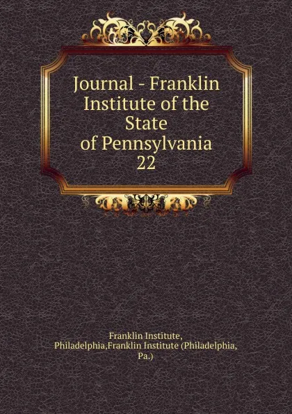 Обложка книги Journal - Franklin Institute of the State of Pennsylvania, Franklin Institute