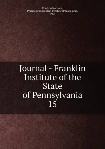 Обложка книги Journal - Franklin Institute of the State of Pennsylvania, Franklin Institute