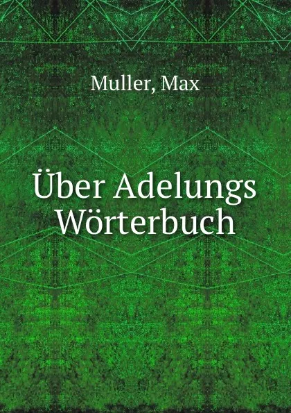 Обложка книги Uber Adelungs Worterbuch, Max Muller