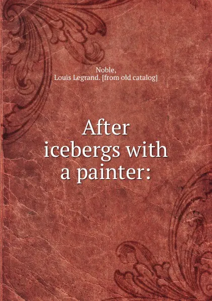 Обложка книги After icebergs, Louis Legrand Noble