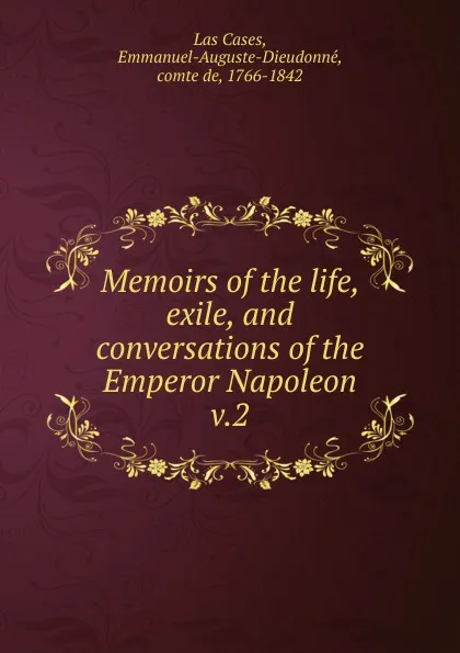 Обложка книги Memoirs of the life, exile, and conversations of the Emperor Napoleon, Emmanuel Las Cases