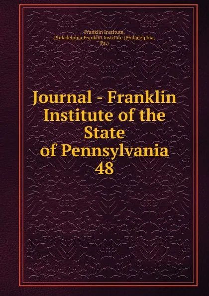 Обложка книги Journal - Franklin Institute of the State of Pennsylvania, Franklin Institute