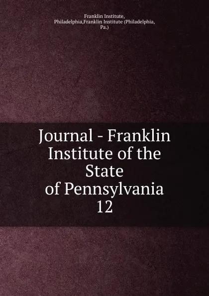 Обложка книги Journal - Franklin Institute of the State of Pennsylvania, Franklin Institute