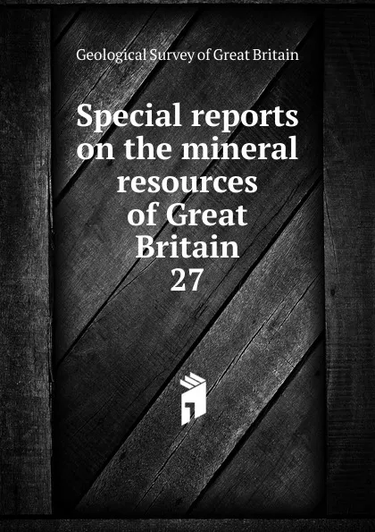 Обложка книги Special reports on the mineral resources of Great Britain, Geological Survey of Great Britain