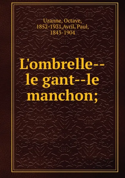 Обложка книги L.ombrelle le gant le manchon, Octave Uzanne