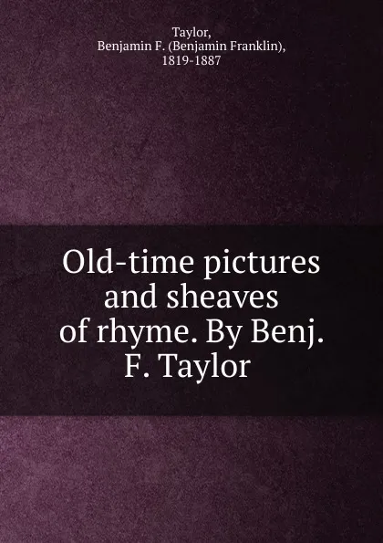 Обложка книги Old-time pictures and sheaves of rhyme. By Benj. F. Taylor, Benjamin Franklin Taylor