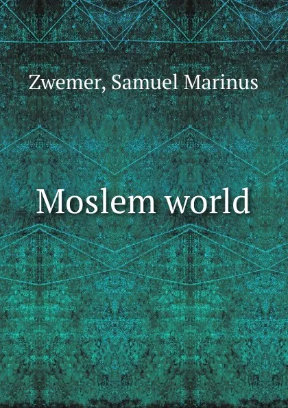 Обложка книги Moslem world, Samuel Marinus Zwemer