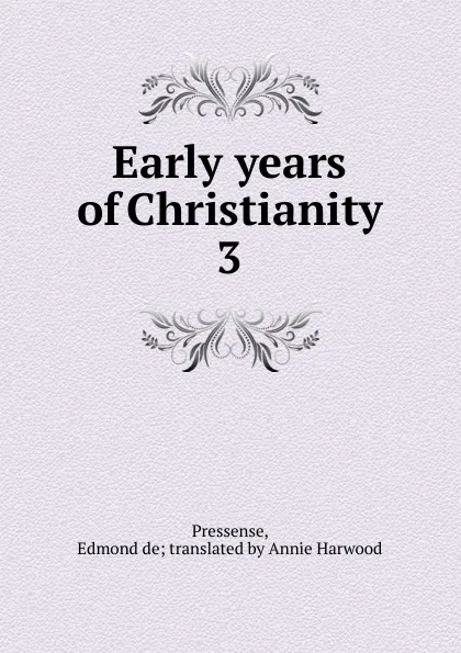 Обложка книги Early years of Christianity, Edmond de Pressensé