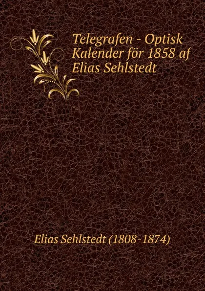 Обложка книги Telegrafen - Optisk Kalender for 1858 af Elias Sehlstedt, Elias Sehlstedt