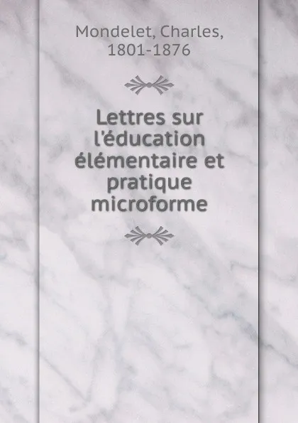 Обложка книги Lettres sur l.education elementaire et pratique microforme, Charles Mondelet