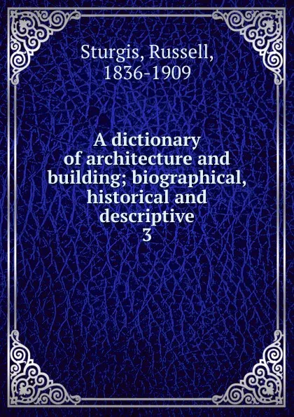 Обложка книги A dictionary of architecture and building, Russell Sturgis