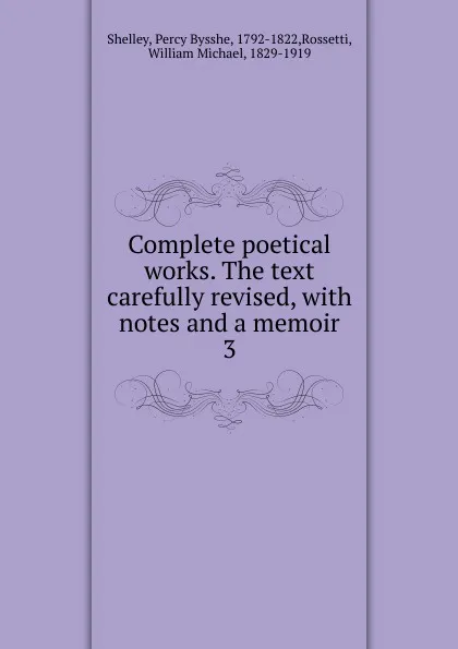 Обложка книги Complete poetical works. The text carefully revised, Shelley Percy Bysshe