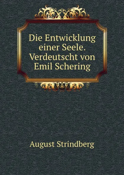 Обложка книги Die Entwicklung einer Seele. Verdeutscht von Emil Schering, August Strindberg