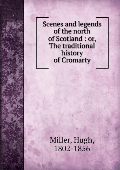 Обложка книги Scenes and legends of the north of Scotland, Hugh Miller