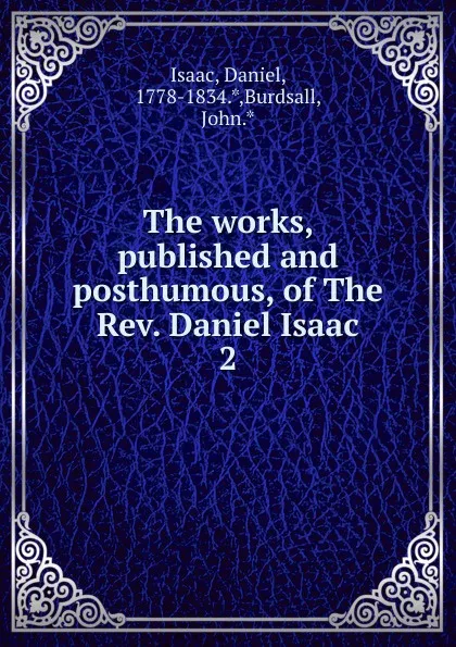 Обложка книги The works, published and posthumous, of The Rev. Daniel Isaac, Daniel Isaac