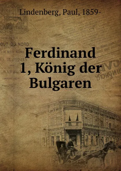 Обложка книги Ferdinand 1, Konig der Bulgaren, Paul Lindenberg