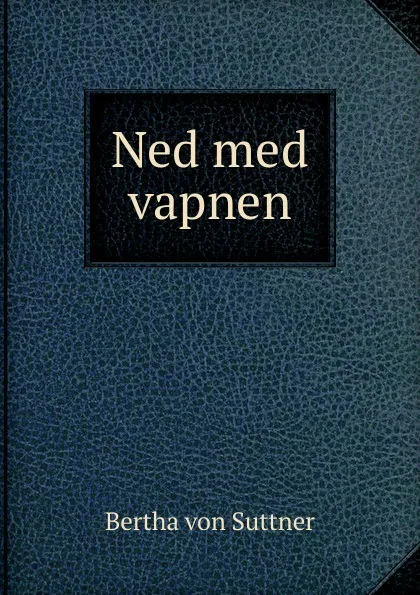 Обложка книги Ned med vapnen, Bertha von Suttner