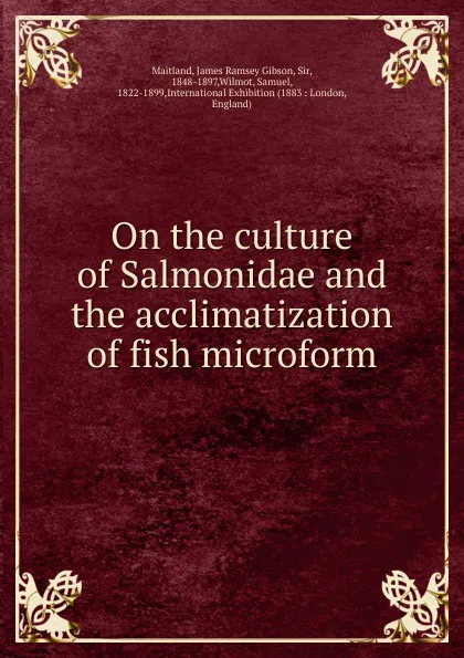 Обложка книги On the culture of Salmonidae and the acclimatization of fish microform, James Ramsey Gibson Maitland