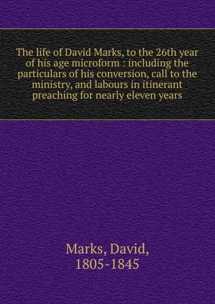 Обложка книги The life of David Marks, to the 26th year of his age microform, David Marks