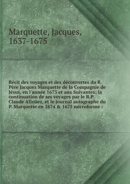 Обложка книги Recit des voyages et des decouvertes du R. Pere Jacques Marquette de la Compagnie de Jesus, en l.annee 1673 et aux Suivantes, Jacques Marquette