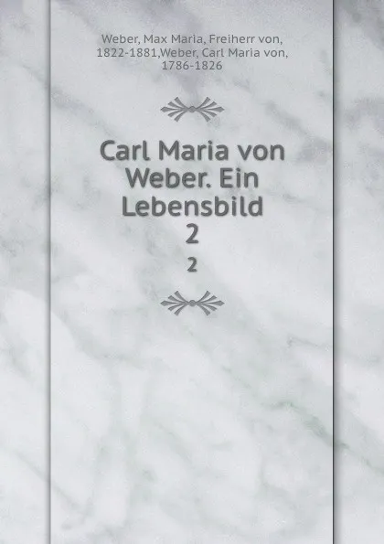 Обложка книги Carl Maria von Weber. Ein Lebensbild, Max Maria Weber