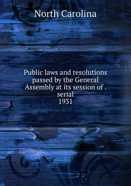 Обложка книги Public laws and resolutions passed by the General Assembly at its session of . serial, North Carolina