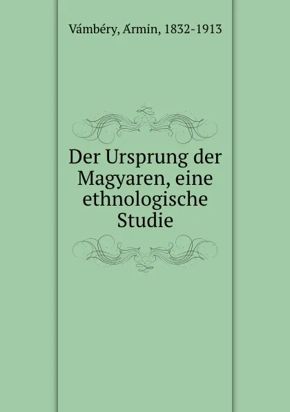 Обложка книги Der Ursprung der Magyaren, eine ethnologische Studie, Ármin Vámbéry