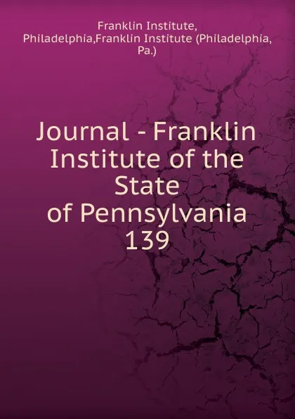 Обложка книги Journal - Franklin Institute of the State of Pennsylvania, Franklin Institute