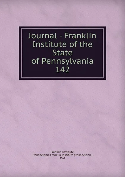 Обложка книги Journal - Franklin Institute of the State of Pennsylvania, Franklin Institute