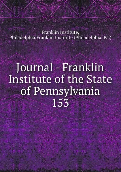 Обложка книги Journal - Franklin Institute of the State of Pennsylvania, Franklin Institute