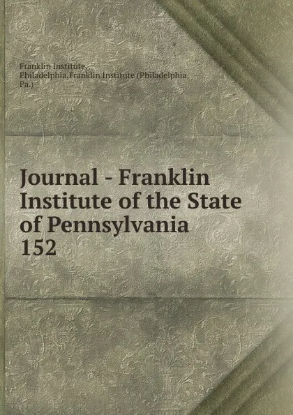 Обложка книги Journal - Franklin Institute of the State of Pennsylvania, Franklin Institute