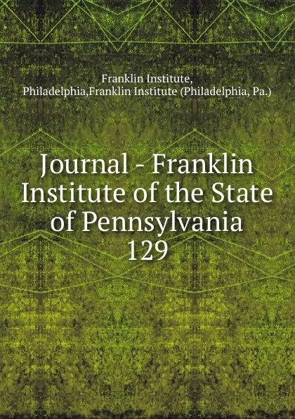 Обложка книги Journal - Franklin Institute of the State of Pennsylvania, Franklin Institute