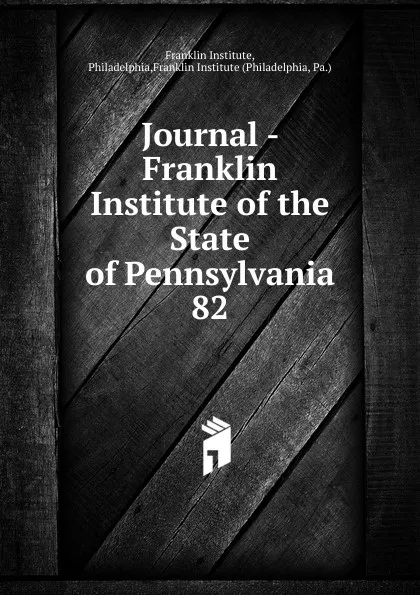 Обложка книги Journal - Franklin Institute of the State of Pennsylvania, Franklin Institute