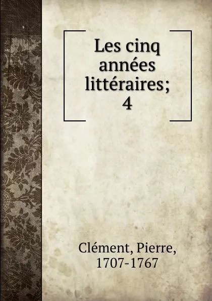 Обложка книги Les cinq annees litteraires, Pierre Clément