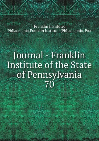 Обложка книги Journal - Franklin Institute of the State of Pennsylvania, Franklin Institute