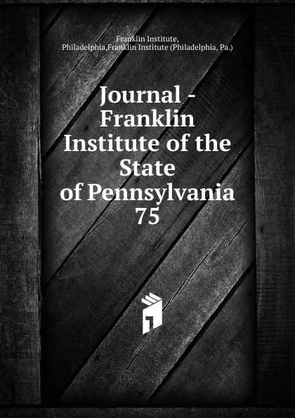 Обложка книги Journal - Franklin Institute of the State of Pennsylvania, Franklin Institute