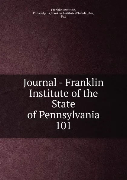 Обложка книги Journal - Franklin Institute of the State of Pennsylvania, Franklin Institute