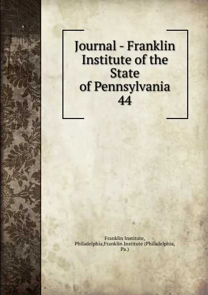 Обложка книги Journal - Franklin Institute of the State of Pennsylvania, Franklin Institute