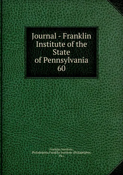 Обложка книги Journal - Franklin Institute of the State of Pennsylvania, Franklin Institute