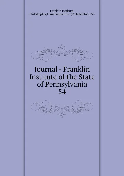 Обложка книги Journal - Franklin Institute of the State of Pennsylvania, Franklin Institute