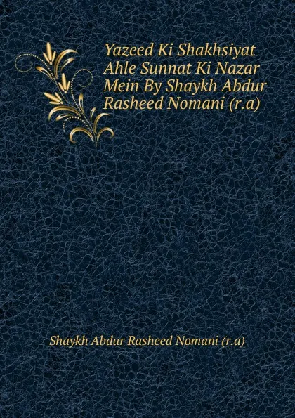 Обложка книги Yazeed Ki Shakhsiyat Ahle Sunnat Ki Nazar Mein By Shaykh Abdur Rasheed Nomani (r.a), Shaykh Abdur Rasheed Nomani