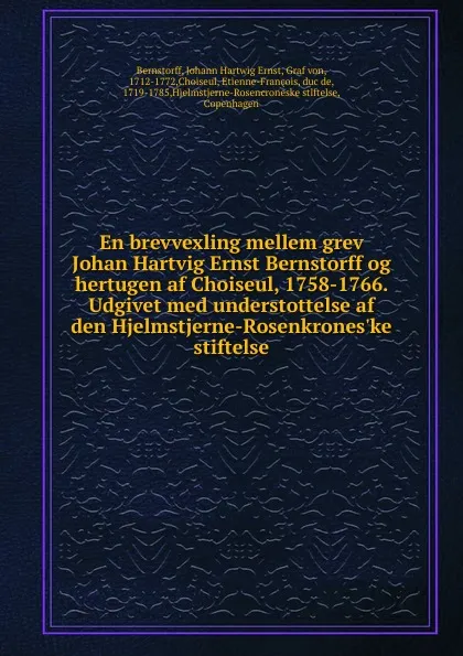 Обложка книги En brevvexling mellem grev Johan Hartvig Ernst Bernstorff og hertugen af Choiseul, 1758-1766. Udgivet med understottelse af den Hjelmstjerne-Rosenkrones.ke stiftelse, Johann Hartwig Ernst Bernstorff