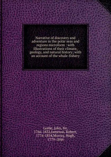 Обложка книги Narrative of discovery and adventure in the polar seas and regions microform, John Leslie