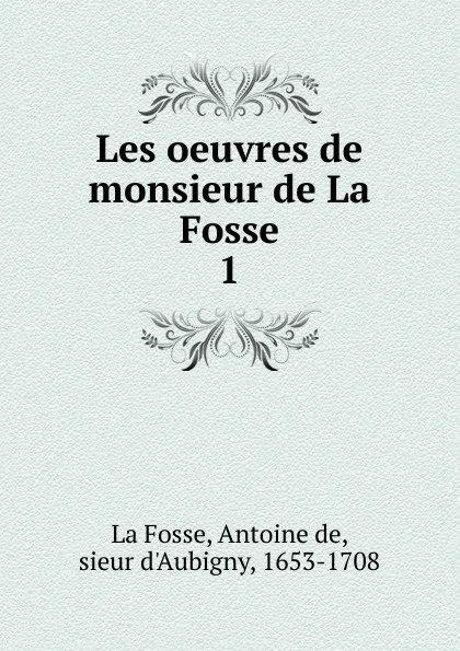 Обложка книги Les oeuvres de monsieur de La Fosse, Antoine de La Fosse