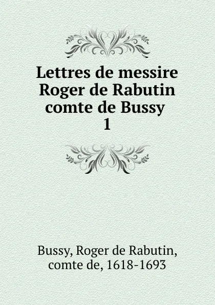 Обложка книги Lettres de messire Roger de Rabutin comte de Bussy, Roger de Rabutin Bussy