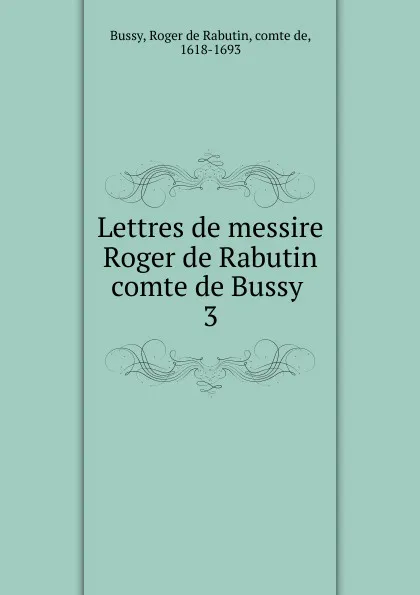 Обложка книги Lettres de messire Roger de Rabutin comte de Bussy, Roger de Rabutin Bussy