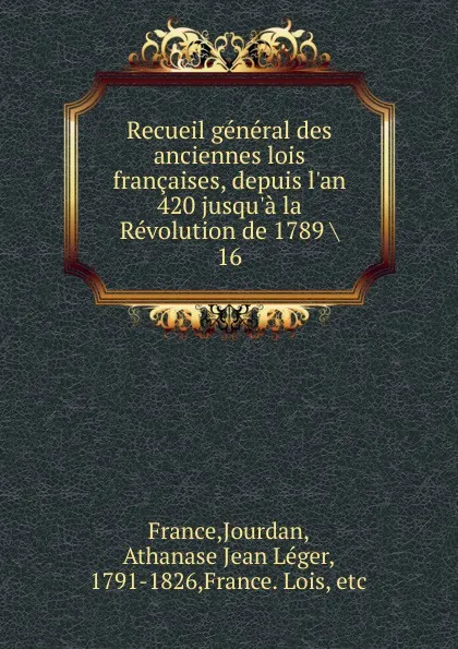 Обложка книги Recueil general des anciennes lois francaises, depuis l.an 420 jusqu.a la Revolution de 1789, Jourdan France