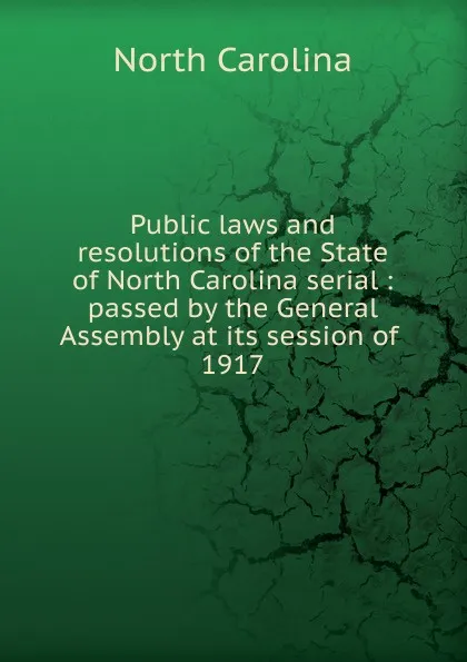 Обложка книги Public laws and resolutions of the State of North Carolina serial, North Carolina